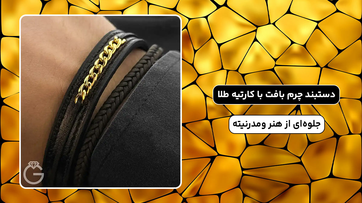 دستبند چرم بافت با کارتیه طلا، جلوه‌ای از هنر و مدرنیته