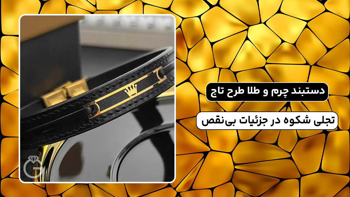 دستبند چرم و طلا طرح تاج، تجلی شکوه در جزئیات بی‌نقص